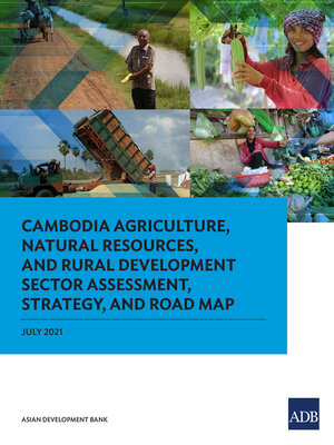 cover image of Cambodia Agriculture, Natural Resources, and Rural Development Sector Assessment, Strategy, and Road Map